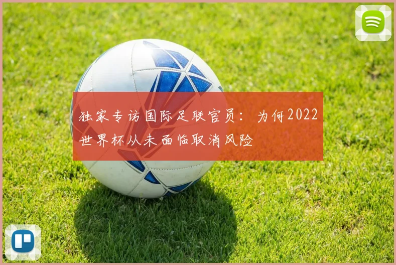 独家专访国际足联官员：为何2022世界杯从未面临取消风险