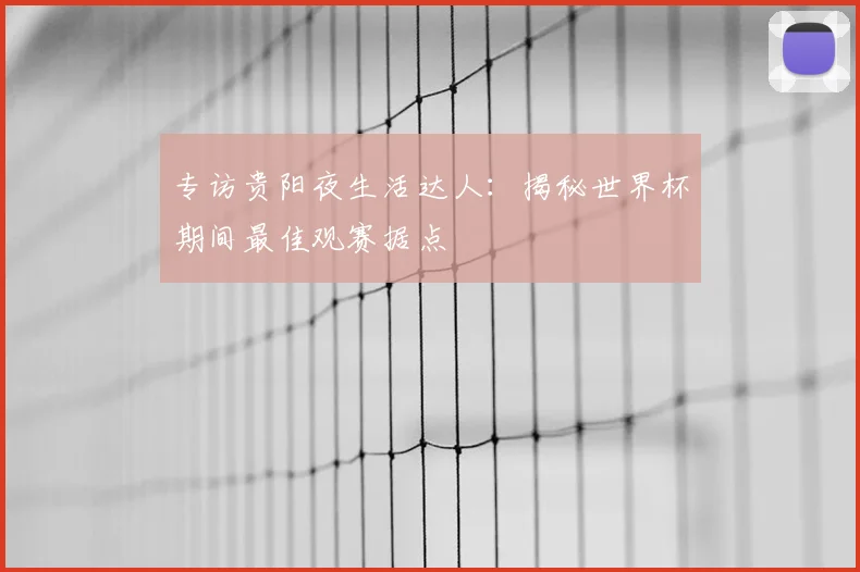 专访贵阳夜生活达人：揭秘世界杯期间最佳观赛据点